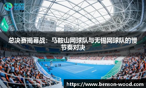 总决赛揭幕战：马鞍山网球队与无锡网球队的慢节奏对决