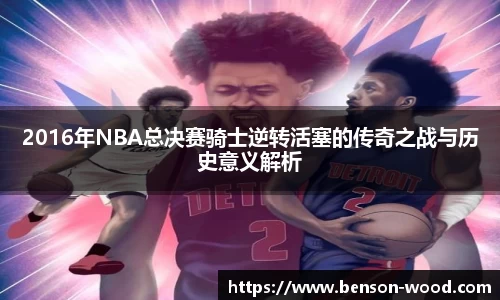 2016年NBA总决赛骑士逆转活塞的传奇之战与历史意义解析