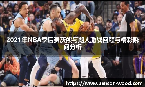 2021年NBA季后赛灰熊与湖人激战回顾与精彩瞬间分析